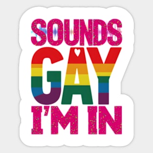 Sounds Gay Im In Sticker